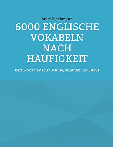 6000 Englische Vokabeln nach Häufigkeit: Kernwortschatz für Schule, Studium und Beruf 6000 Englische Vokabeln nach Häufigkeit: Kernwortschatz für Schule, Studium und Beruf
