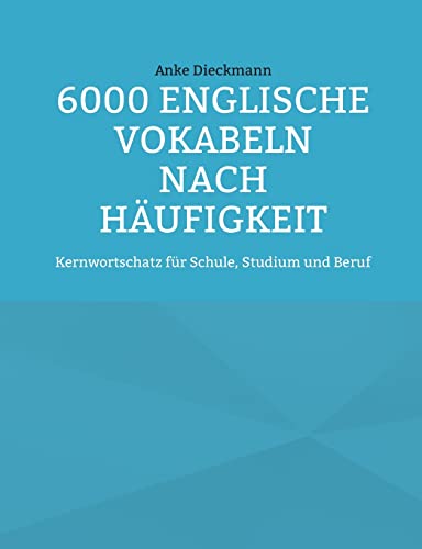 6000 Englische Vokabeln nach Häufigkeit: Kernwortschatz für Schule, Studium und Beruf