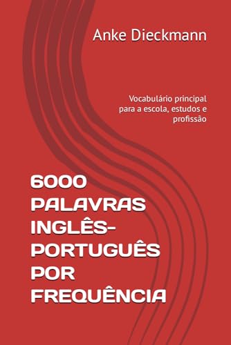 6000 PALAVRAS INGLÊS-PORTUGUÊS POR FREQUÊNCIA: Vocabulário principal para a escola, estudos e profissão von Independently published