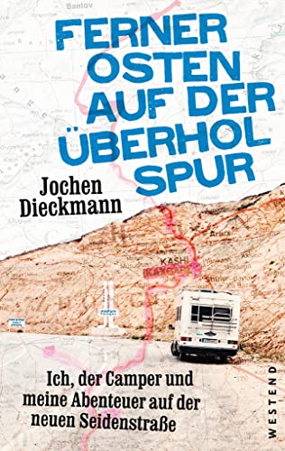 Ferner Osten auf der Überholspur: Ich, der Camper und meine Abenteuer auf der neuen Seidenstraße