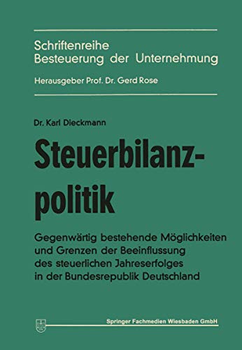 Steuerbilanzpolitik: Gegenwärtig bestehende Möglichkeiten und Grenzen der Beeinflussung des steuerlichen Jahreserfolgs in der Bundesrepublik Deutschland (Besteuerung der Unternehmung, Band 3)
