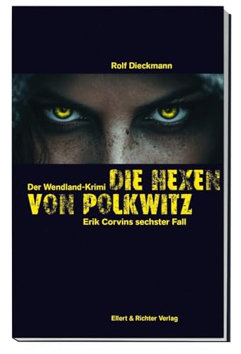 Die Hexen von Polkwitz: Der Wendland-Krimi. Erik Corvins sechster Fall von Ellert & Richter Verlag