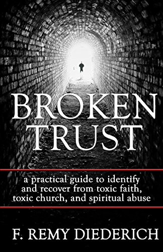 Broken Trust: a practical guide to identify and recover from toxic faith, toxic church, and spiritual abuse (Overcoming Series: Spiritual Abuse, Band 4) von CREATESPACE
