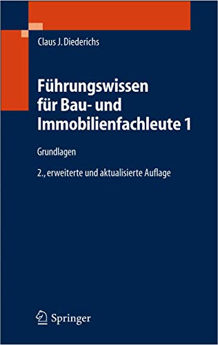 Führungswissen für Bau- und Immobilienfachleute 1: Grundlagen, Betriebswirtschaft, Unternehmensrechnung, Baubetriebsrechnung, Nachträge und Claims, Wirtschaftlichkeit, Unternehmensfinanzierung von Springer