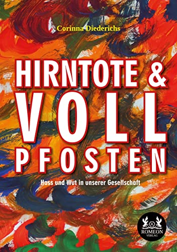 Hirntote und Vollpfosten: Hass und Wut in unserer Gesellschaft von Romeon-Verlag