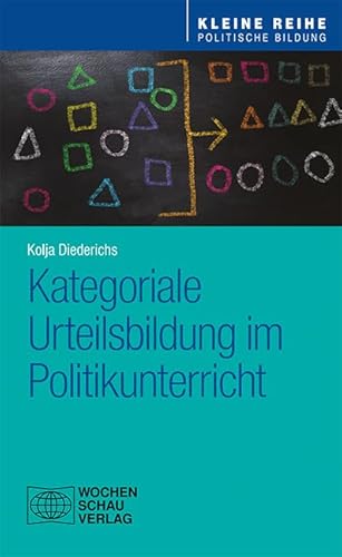 Kategoriale Urteilsbildung im Politikunterricht (Kleine Reihe - Politische Bildung) von Wochenschau Verlag