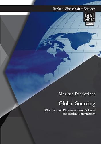 Global Sourcing: Chancen- und Risikopotenziale für kleine und mittlere Unternehmen Global Sourcing: Chancen- und Risikopotenziale für kleine und mittlere Unternehmen von Igel Verlag