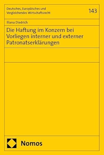 Die Haftung im Konzern bei Vorliegen interner und externer Patronatserklärungen (Deutsches, Europäisches und Vergleichendes Wirtschaftsrecht) von Nomos