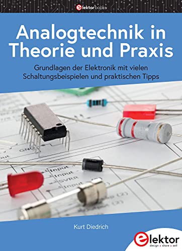 Analogtechnik in Theorie und Praxis: Grundlagen der Elektronik mit vielen Schaltungsbeispielen und praktischen Tipps Analogtechnik in Theorie und Praxis: Grundlagen der Elektronik mit vielen Schaltungsbeispielen und praktischen Tipps
