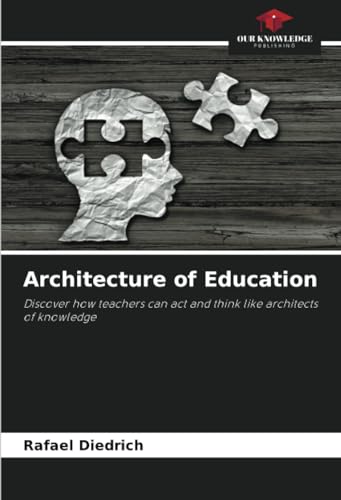 Architecture of Education: Discover how teachers can act and think like architects of knowledge von Our Knowledge Publishing