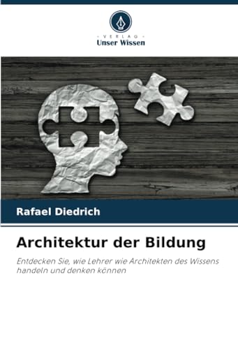 Architektur der Bildung: Entdecken Sie, wie Lehrer wie Architekten des Wissens handeln und denken können von Verlag Unser Wissen