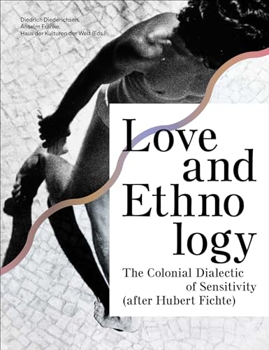 Love and Ethnology: The Colonial Dialectic of Sensitivity - After Hubert Fichte (Sternberg Press)