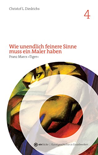 Wie unendlich feinere Sinne muss ein Maler haben: Franz Marcs "Tiger" (einblicke - Kunstgeschichte in Einzelwerken) von Books on Demand