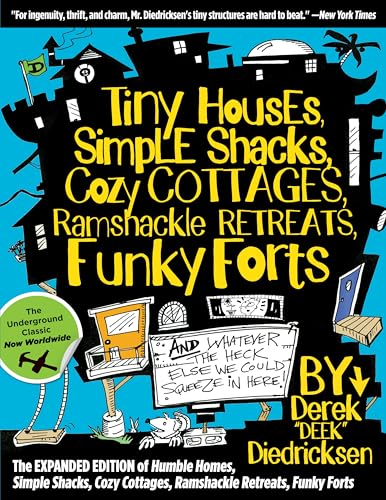 Tiny Houses, Simple Shacks, Cozy Cottages, Ramshackle Retreats, Funky Forts: And Whatever the Heck Else We Could Squeeze in Here