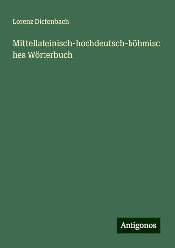 Mittellateinisch-hochdeutsch-böhmisches Wörterbuch von Antigonos Verlag