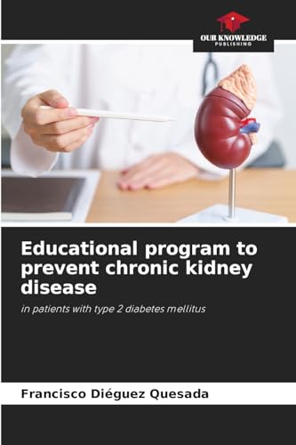 Educational program to prevent chronic kidney disease: in patients with type 2 diabetes mellitus von Our Knowledge Publishing