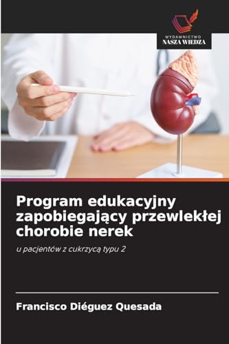 Program edukacyjny zapobiegaj¿cy przewlek¿ej chorobie nerek: u pacjentów z cukrzyc¿ typu 2 von Wydawnictwo Nasza Wiedza