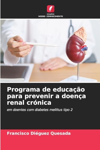 Programa de educação para prevenir a doença renal crónica: em doentes com diabetes mellitus tipo 2 von Edições Nosso Conhecimento