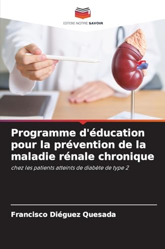 Programme d'éducation pour la prévention de la maladie rénale chronique: chez les patients atteints de diabète de type 2 von Editions Notre Savoir