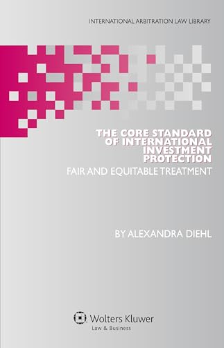 The Core Standard of International Investment Protection: Fair and Equitable Treatment (International Arbitration Law Library)