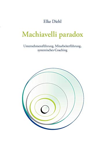 Machiavelli paradox: Unternehmensführung, Mitarbeiterführung, systemisches Coaching