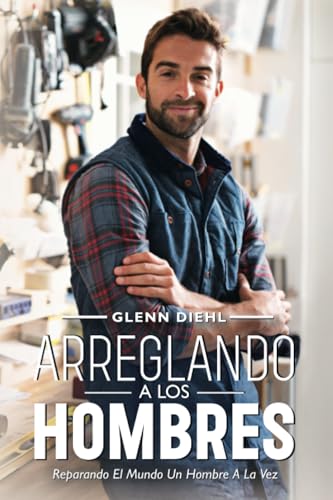 Arreglando A Los Hombres: Reparando El Mundo Un Hombre A La Vez