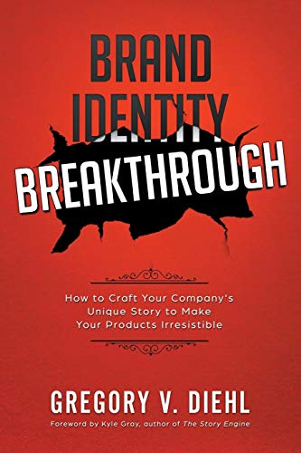 Brand Identity Breakthrough: How to Craft Your Company's Unique Story to Make Your Products Irresistible