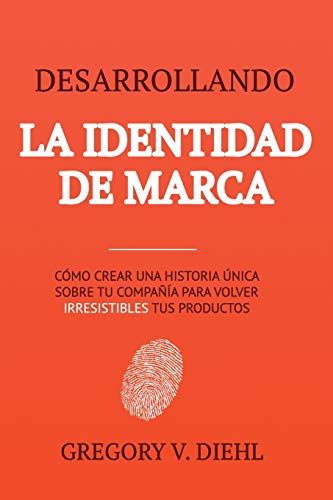 Desarrollando la Identidad de Marca: Como Crear una Historia Unica Sobre tu Negocio para Volver Irresistibles tus Productos von Identity Publications