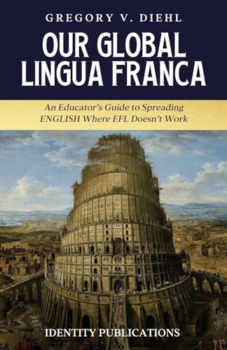 Our Global Lingua Franca: An Educator’s Guide to Spreading English Where EFL Doesn’t Work Our Global Lingua Franca: An Educator’s Guide to Spreading English Where EFL Doesn’t Work