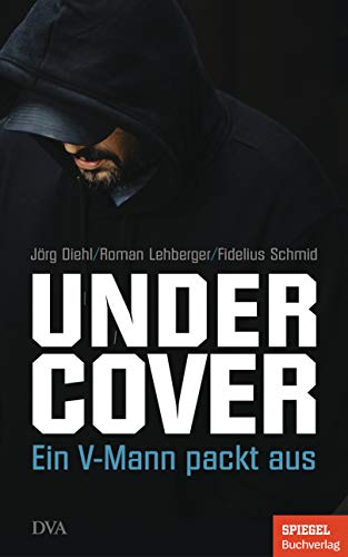 Undercover: Ein V-Mann packt aus - Ein SPIEGEL-Buch Undercover: Ein V-Mann packt aus - Ein SPIEGEL-Buch