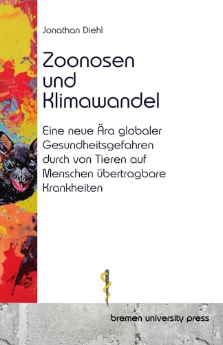 Zoonosen und Klimawandel: Eine neue Ära globaler Gesundheitsgefahren durch von Tieren auf Menschen übertragbare Krankheiten von bremen university press