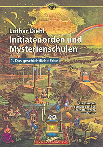 Initiatenorden und Mysterienschulen Bd.1 : Das geschichtliche Erbe: Ein Führer für Suchende auf den Erkenntniswegen des Westens