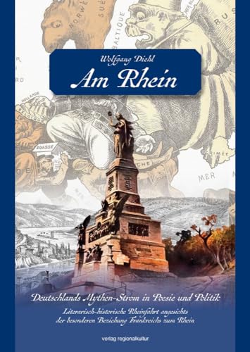 Am Rhein. Deutschlands Mythen-Strom in Poesie und Politik.: Literarisch-historische Rheinfahrt angesichts der besonderen Beziehung Frankreichs zum Rhein von Regionalkultur Verlag Gmb