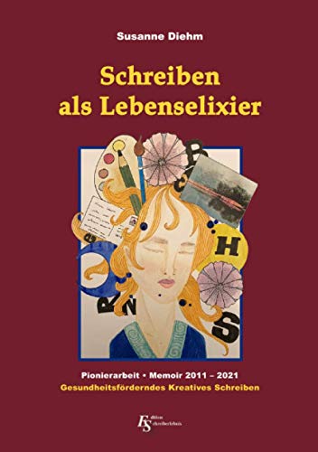 Schreiben als Lebenselixier: Pionierarbeit – Gesundheitsförderndes Kreatives Schreiben – Memoir 2011–2021 von Neopubli GmbH