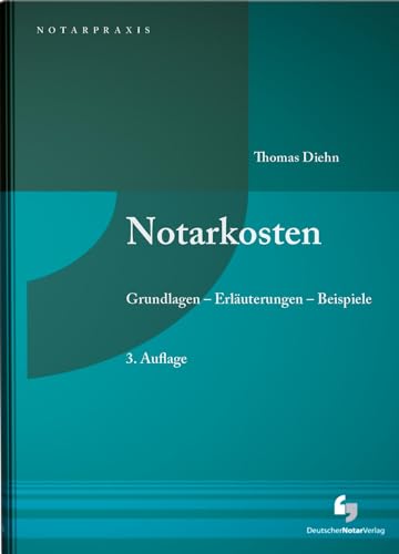 Notarkosten: Grundlagen - Erläuterungen - Beispiele (NotarPraxis) von Deutscher Notarverlag GmbH & Co. KG Fachverlag für Notare