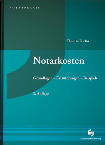 Notarkosten: Grundlagen - Erläuterungen - Beispiele (NotarPraxis) von Deutscher Notarverlag