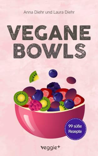 Vegane Bowls – 99 süße Rezepte: Das große vegane Kochbuch mit den besten Bowl-Rezepten für süße Gerichte und eine gesunde Ernährung Vegane Bowls – 99 süße Rezepte: Das große vegane Kochbuch mit den besten Bowl-Rezepten für süße Gerichte und eine gesunde Ernährung