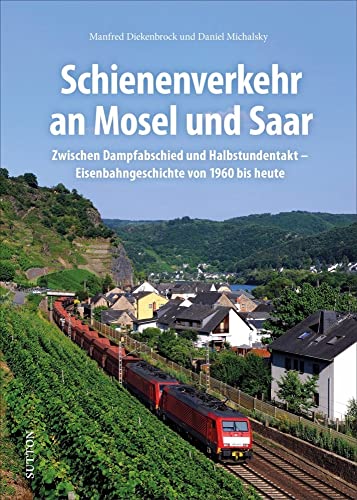 Eisenbahn: Schienenverkehr an Mosel und Saar. Zwischen Dampfabschied und Halbstundentakt: Eisenbahngeschichte von 1960 bis heute mit unveröffentlichten Fotografien (Sutton - Auf Schienen unterwegs) von Sutton Verlag GmbH