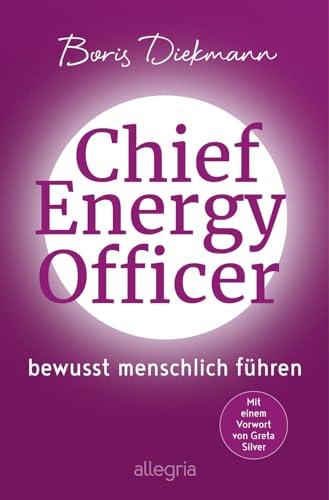 Chief Energy Officer: Bewusst menschlich führen | Die inspirierende Erzählung von der Kraft der menschlichen Energie Chief Energy Officer: Bewusst menschlich führen | Die inspirierende Erzählung von der Kraft der menschlichen Energie