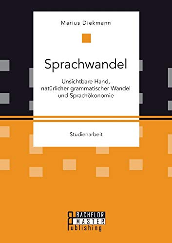 Sprachwandel: Unsichtbare Hand, natürlicher grammatischer Wandel und Sprachökonomie