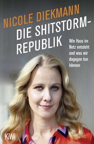 Die Shitstorm-Republik: Wie Hass im Netz entsteht und was wir dagegen tun können von Kiepenheuer & Witsch GmbH