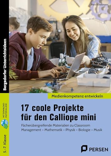 17 coole Projekte für den Calliope mini: Fächerübergreifende Materialien zu Classroom Management - Mathematik - Physik - Biologie - Musik (5. bis 7. Klasse)