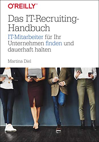 Das IT-Recruiting-Handbuch: IT-Mitarbeiter für Ihr Unternehmen finden und dauerhaft halten