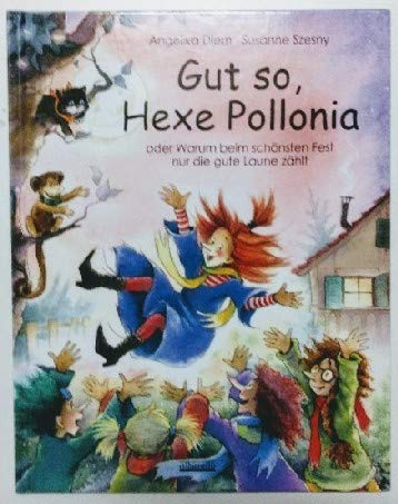 Gut so, Hexe Pollonia!: Oder Warum beim schönsten Fest nur die gute Laune zählt
