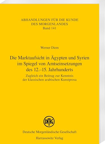Die Marktaufsicht in Ägypten und Syrien im Spiegel von Amtseinsetzungen des 12.-15. Jahrhunderts: Zugleich ein Beitrag zur Kenntnis der klassischen ... (Abhandlungen für die Kunde des Morgenlandes) von Harrassowitz Verlag