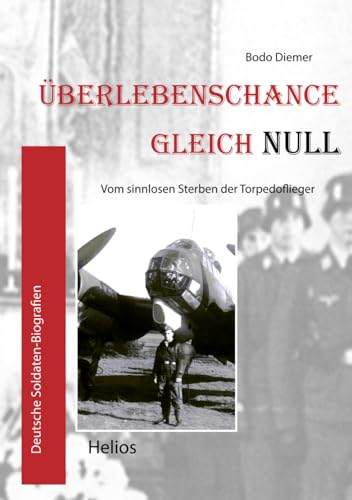 Überlebenschance gleich Null: Vom sinnlosen Sterben der Torpedoflieger (Deutsche Soldaten-Biografien) von EK-2 Publishing