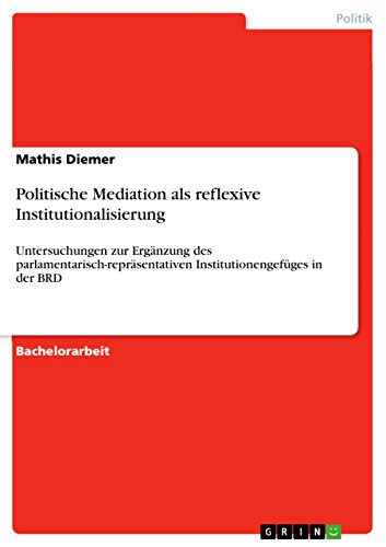 Politische Mediation als reflexive Institutionalisierung: Untersuchungen zur Ergänzung des parlamentarisch-repräsentativen Institutionengefüges in der BRD