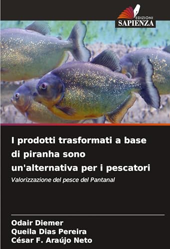 I prodotti trasformati a base di piranha sono un'alternativa per i pescatori: Valorizzazione del pesce del Pantanal von Edizioni Sapienza