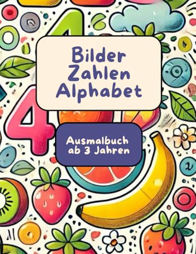 Ausmalbuch für Kinder ab 3 Jahren rund um die ersten Zahlen von 1-10, Buchstaben (A-Z), Tiere sowie Gegenstände die uns im Alltag begegnen von Independently published