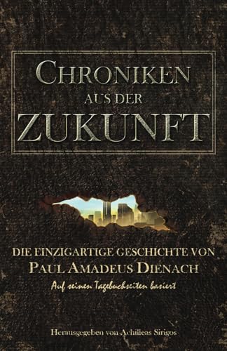 Chroniken aus der Zukunft: Die einzigartige Geschichte von Paul Amadeus Dienach Chroniken aus der Zukunft: Die einzigartige Geschichte von Paul Amadeus Dienach